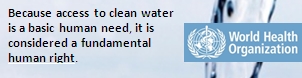 Because access to clean water is a basic human need, it is considered a fundamental  human right. Link to World Health Organisation