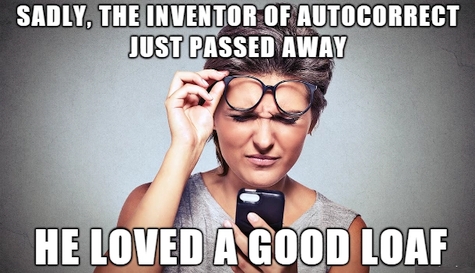 ICT Thought - Sadly, the inventor of Autocorrect just passed away.  He loved a good loaf.
