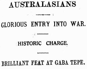 Newspaper headlines of the Anzac landing at Gallipoli. They read, 'Australasians glorious entry into war. Historic charge. Brilliant feat at Gaba Tepe.