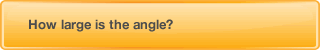 How large is the angle?