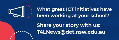 What great ICT initiatives have been working at your school? Share your story with us at T4LNews@det.nsw.edu.au