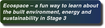 Ecospace – a fun way to learn
about the built environment and sustainability in stage 3