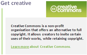 Get creative. Creative Commons is a non-profit organisation that offers an alternative to full copyright. It allows creators to invite certain uses of their works, while retaining copyright. Learn more about Creative Commons (link to more information).