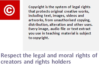 Copyright is the system of legal rights that protects original creative works, including text, images, videos and artworks, from unauthorised copying, distribution, alteration and other uses. Every image, audio file or text extract you use in teaching material is subject to copyright.