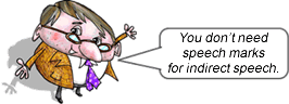 Little man saying You don't need speech marks for indirect speech.