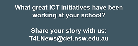What great ICT initiatives have been working at your school? Share you story with us at T4LNews@det.nsw.edu.au