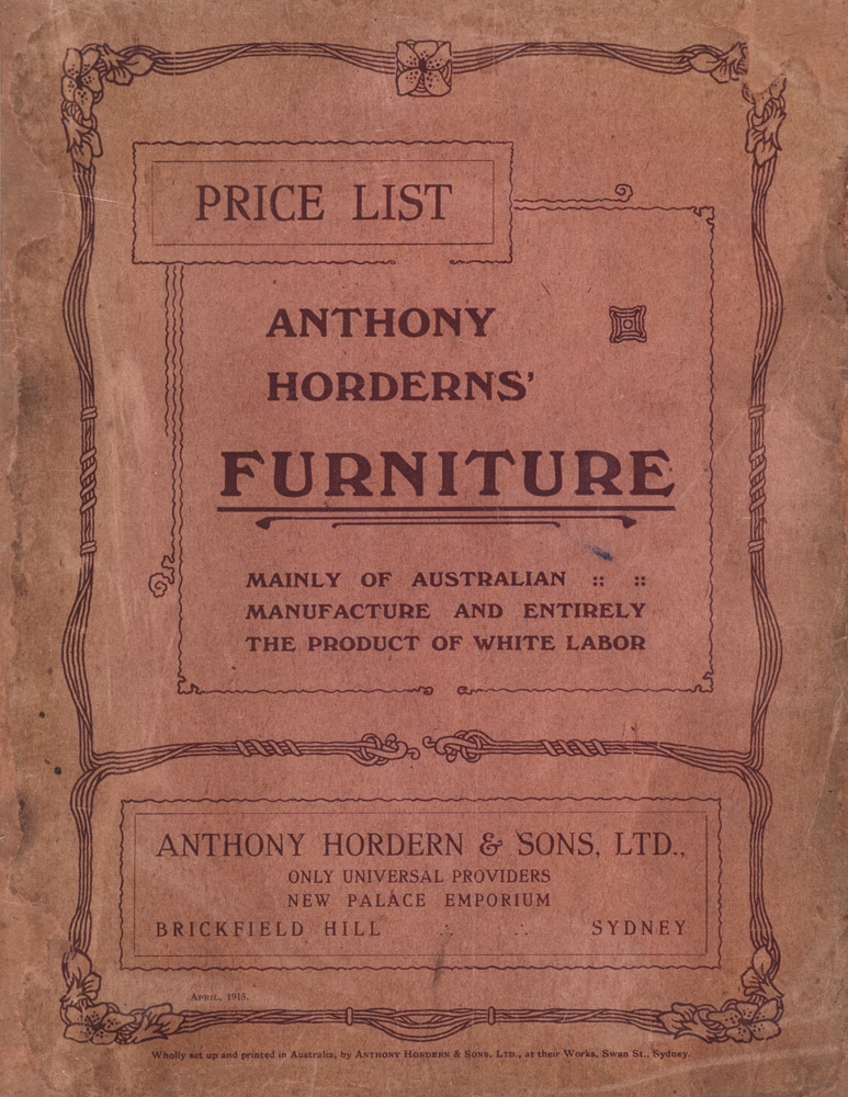 Front cover of a department story shopping catalogue. The source reads:  Price list, Anthony Horderns', Furniture, Mainly of Australian manufacture and entirely the product of white labour. Anthony Horderns' and Son Limited, Only universal providers, New Palace Emporium, Springfield Hill, Sydney, January 1915.