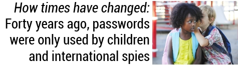 40 years ago, passwords were only used by children and international spies