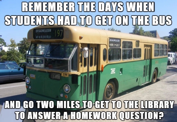ICT Thought - Remember the days when students had to get on the bus and go two miles to get to the library to answer a homework question?