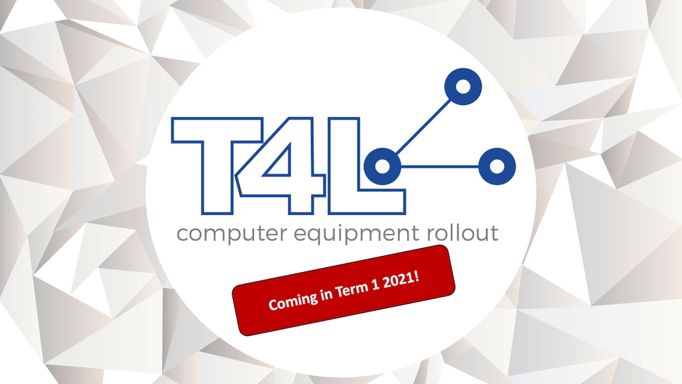 T4L computer equipment rollout for the 2020/21 financial year is coming in Term 1 2021