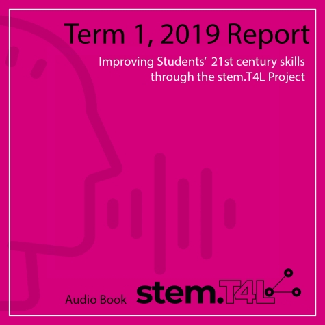 Term 1, 2019 Report on Improving Students' 21st century skills through the stem.T4L project - click to access the research document and audio book
