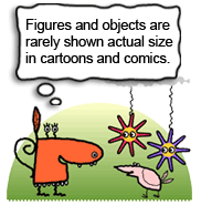Figures are rarely shown actual size in cartoons.