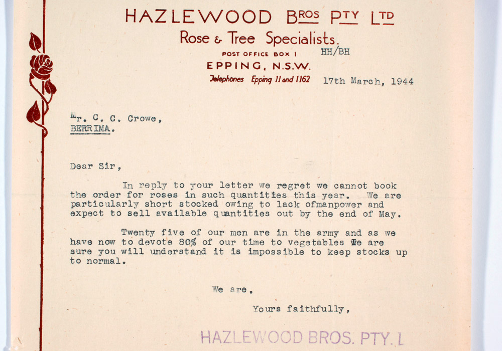 Text reads:


'Dear Sir, In reply to your letter we regret we cannot book the order for roses in such quantities this year. We are particularly short stocked owing to lack of manpower and expect to sell available quantities out by the end of May.


Twenty five of our men are in the army and as we have now to devote 80% of our time to vegetables we are sure you will understand it is impossible to keep stocks up to normal'.