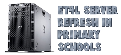 eT4L Server refresh in Primary Schools